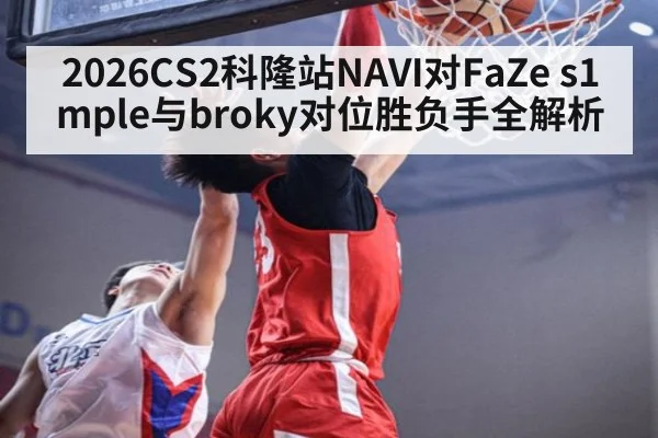 2026CS2科隆站NAVI对FaZe s1mple与broky对位胜负手全解析